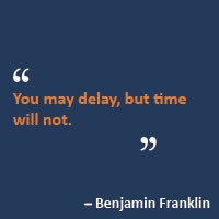 You may delay, but time will not.