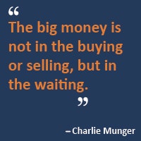 The big money is not in the buying or selling, but in the waiting.