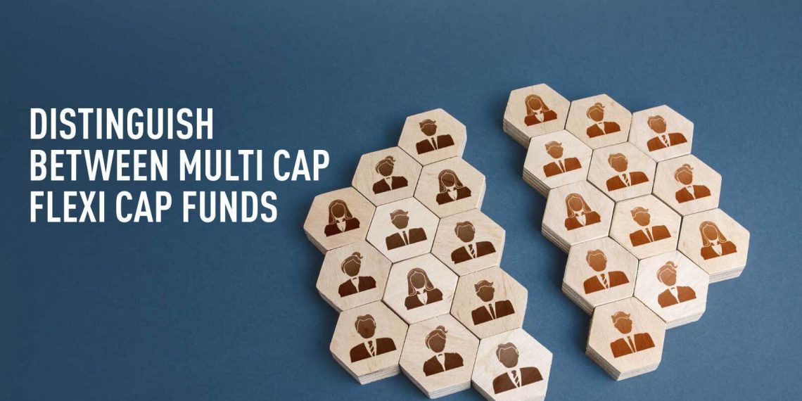 Distinguish between Multi-Cap & Flexi Cap Funds