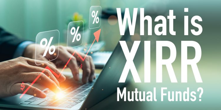 XIRR in Mutual Funds: Aims to Maximize Returns Calculation with Accuracy